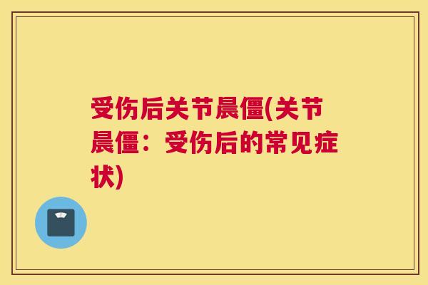 受伤后关节晨僵(关节晨僵：受伤后的常见症状)