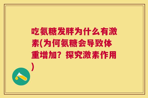 吃氨糖发胖为什么有激素(为何氨糖会导致体重增加？探究激素作用)