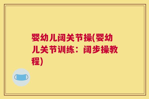 婴幼儿阔关节操(婴幼儿关节训练：阔步操教程)