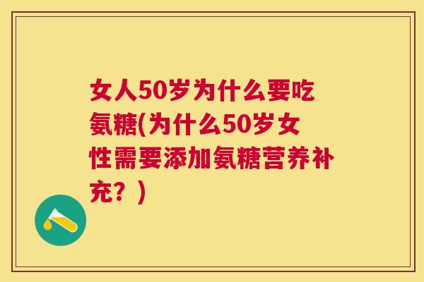 女人50岁为什么要吃氨糖(为什么50岁女性需要添加氨糖营养补充？)