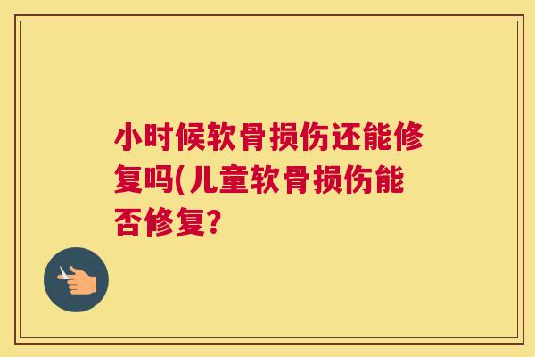 小时候软骨损伤还能修复吗(儿童软骨损伤能否修复？