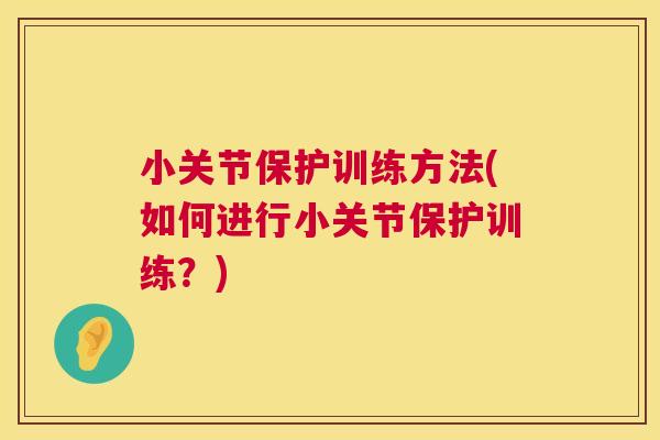 小关节保护训练方法(如何进行小关节保护训练？)