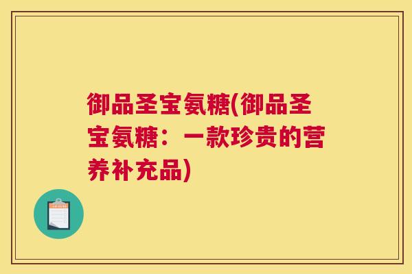 御品圣宝氨糖(御品圣宝氨糖：一款珍贵的营养补充品)
