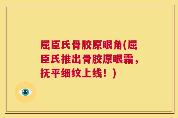 屈臣氏骨胶原眼角(屈臣氏推出骨胶原眼霜，抚平细纹上线！)