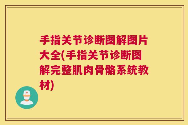 手指关节诊断图解图片大全(手指关节诊断图解完整肌肉骨骼系统教材)