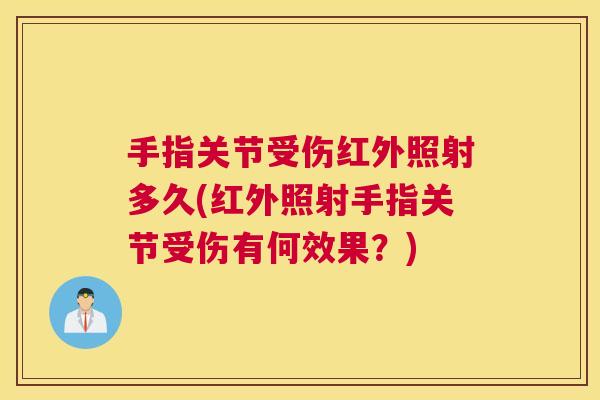 手指关节受伤红外照射多久(红外照射手指关节受伤有何效果？)