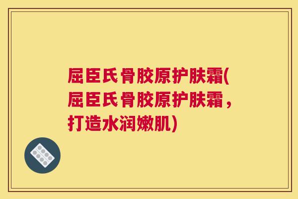 屈臣氏骨胶原护肤霜(屈臣氏骨胶原护肤霜，打造水润嫩肌)