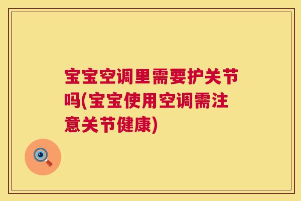 宝宝空调里需要护关节吗(宝宝使用空调需注意关节健康)
