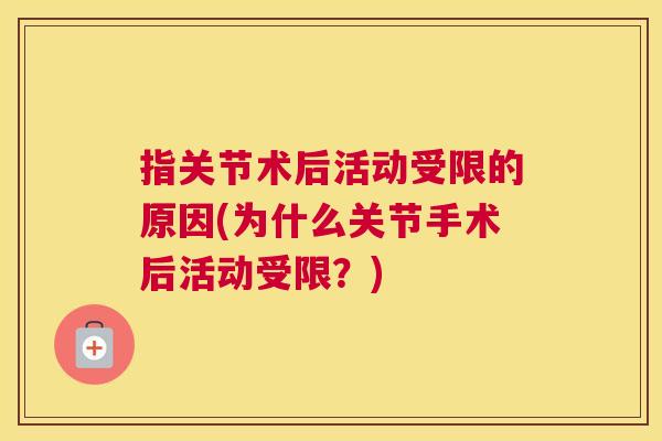 指关节术后活动受限的原因(为什么关节手术后活动受限？)