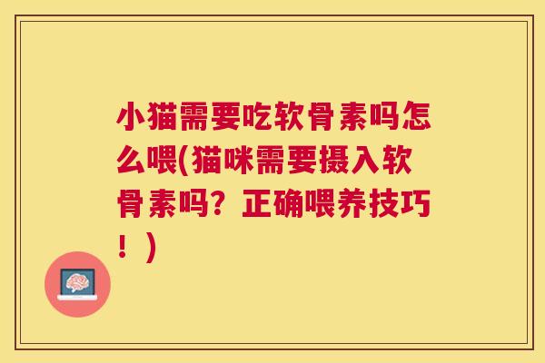 小猫需要吃软骨素吗怎么喂(猫咪需要摄入软骨素吗？正确喂养技巧！)