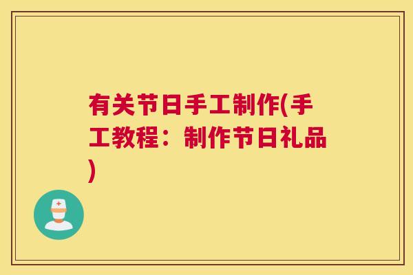 有关节日手工制作(手工教程：制作节日礼品)