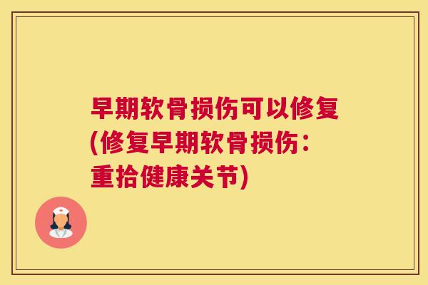 早期软骨损伤可以修复(修复早期软骨损伤：重拾健康关节)