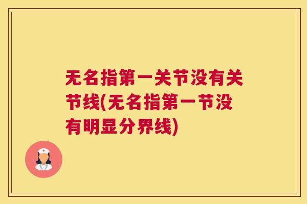 无名指第一关节没有关节线(无名指第一节没有明显分界线)