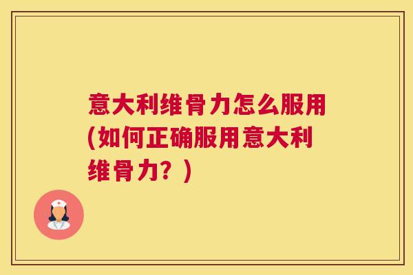 意大利维骨力怎么服用(如何正确服用意大利维骨力？)