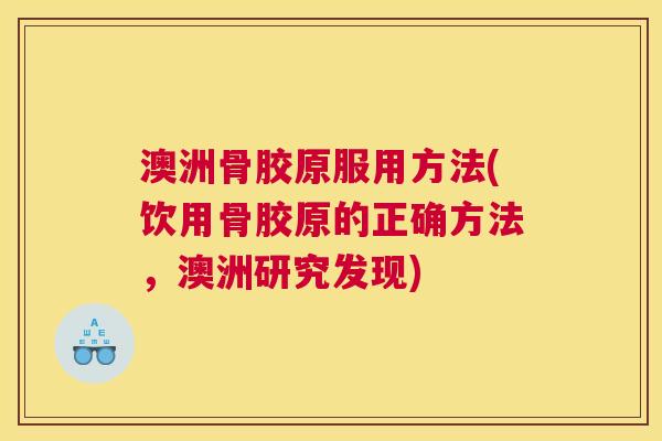 澳洲骨胶原服用方法(饮用骨胶原的正确方法，澳洲研究发现)