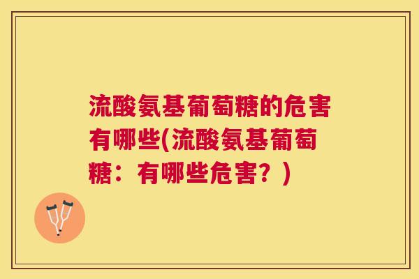 流酸氨基葡萄糖的危害有哪些(流酸氨基葡萄糖：有哪些危害？)