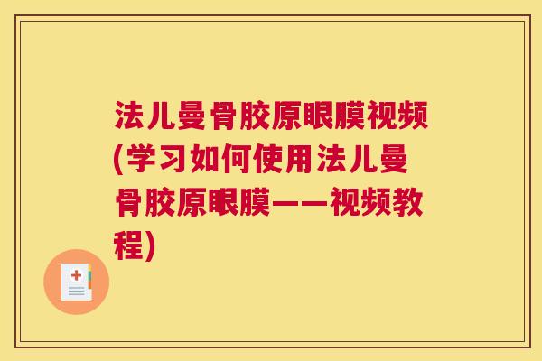 法儿曼骨胶原眼膜视频(学习如何使用法儿曼骨胶原眼膜——视频教程)