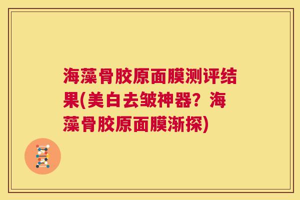 海藻骨胶原面膜测评结果(美白去皱神器？海藻骨胶原面膜渐探)