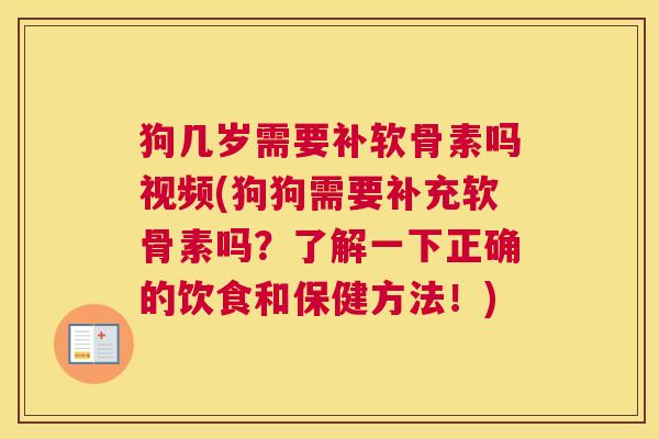 狗几岁需要补软骨素吗视频(狗狗需要补充软骨素吗？了解一下正确的饮食和保健方法！)