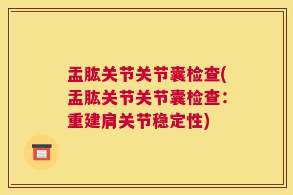 盂肱关节关节囊检查(盂肱关节关节囊检查：重建肩关节稳定性)