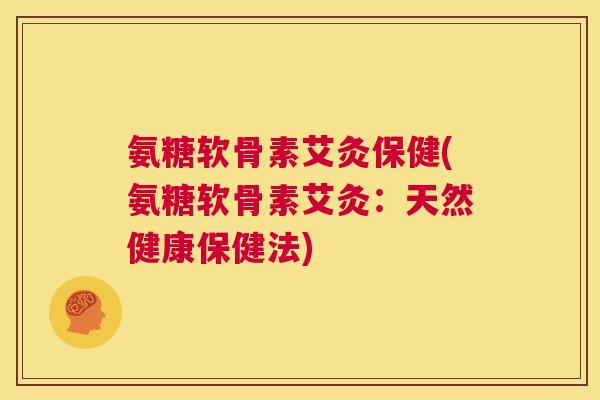 氨糖软骨素艾灸保健(氨糖软骨素艾灸：天然健康保健法)