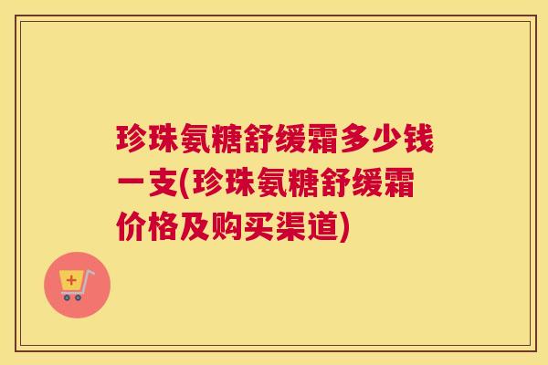 珍珠氨糖舒缓霜多少钱一支(珍珠氨糖舒缓霜价格及购买渠道)