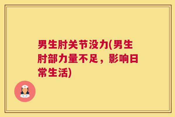 男生肘关节没力(男生肘部力量不足，影响日常生活)