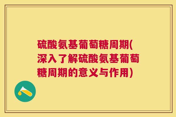 硫酸氨基葡萄糖周期(深入了解硫酸氨基葡萄糖周期的意义与作用)