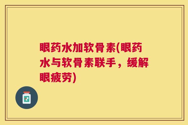 眼药水加软骨素(眼药水与软骨素联手，缓解眼疲劳)