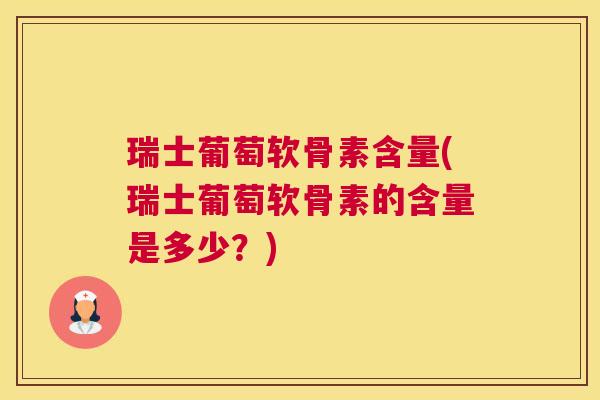 瑞士葡萄软骨素含量(瑞士葡萄软骨素的含量是多少？)