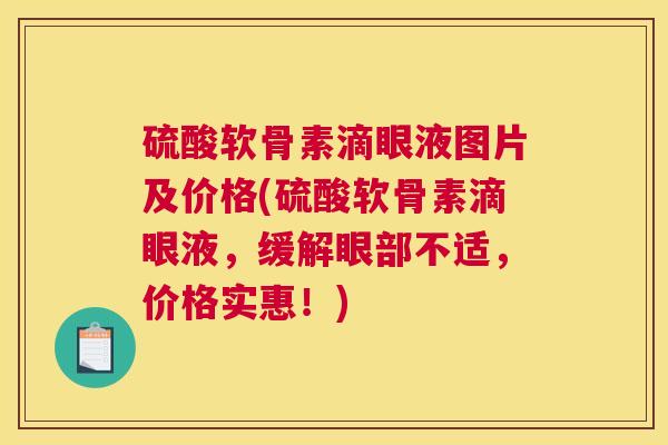 硫酸软骨素滴眼液图片及价格(硫酸软骨素滴眼液，缓解眼部不适，价格实惠！)