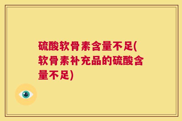 硫酸软骨素含量不足(软骨素补充品的硫酸含量不足)