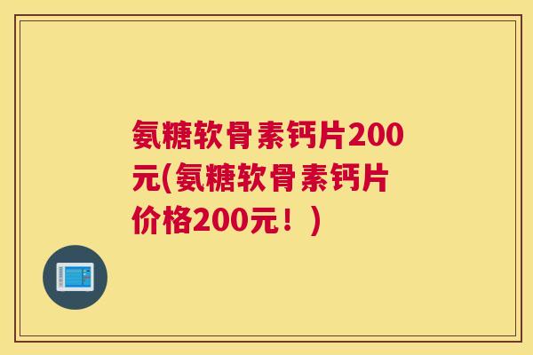 氨糖软骨素钙片200元(氨糖软骨素钙片 价格200元！)