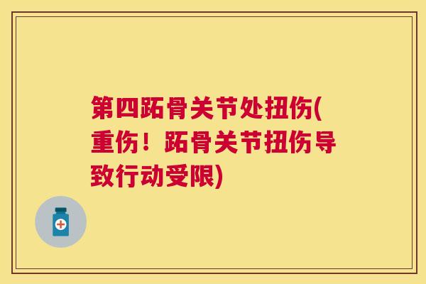 第四跖骨关节处扭伤(重伤！跖骨关节扭伤导致行动受限)