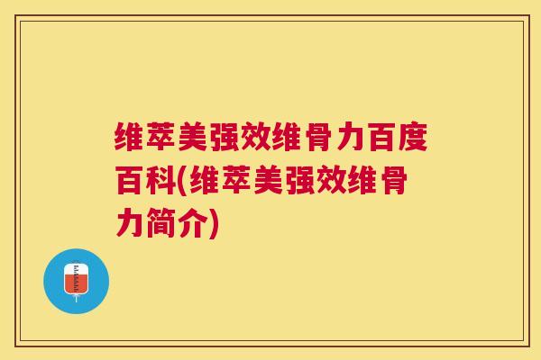 维萃美强效维骨力百度百科(维萃美强效维骨力简介)