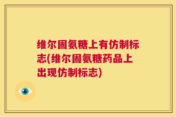 维尔固氨糖上有仿制标志(维尔固氨糖药品上出现仿制标志)