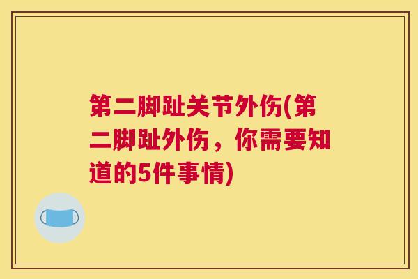 第二脚趾关节外伤(第二脚趾外伤，你需要知道的5件事情)