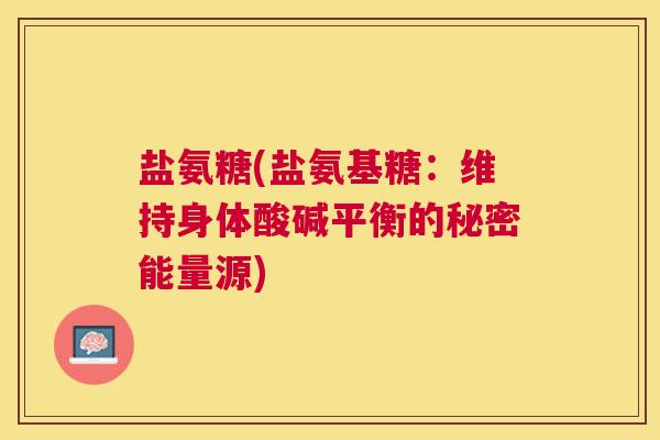 盐氨糖(盐氨基糖：维持身体酸碱平衡的秘密能量源)