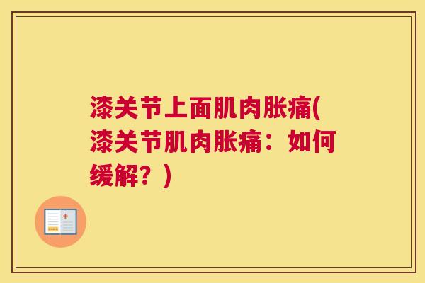 漆关节上面肌肉胀痛(漆关节肌肉胀痛：如何缓解？)