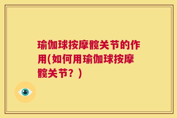 瑜伽球按摩髋关节的作用(如何用瑜伽球按摩髋关节？)