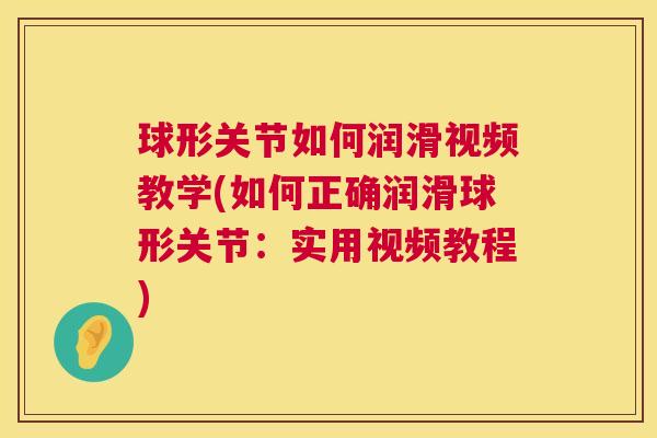 球形关节如何润滑视频教学(如何正确润滑球形关节：实用视频教程)