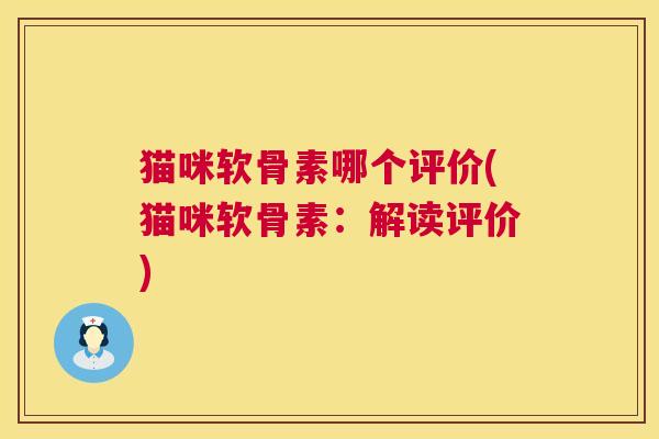 猫咪软骨素哪个评价(猫咪软骨素：解读评价)