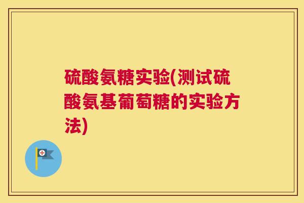 硫酸氨糖实验(测试硫酸氨基葡萄糖的实验方法)