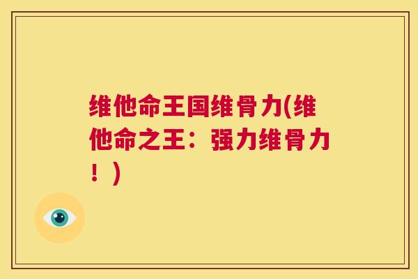 维他命王国维骨力(维他命之王：强力维骨力！)