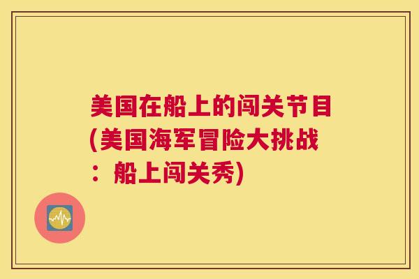 美国在船上的闯关节目(美国海军冒险大挑战：船上闯关秀)