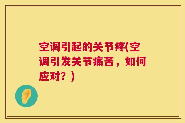 空调引起的关节疼(空调引发关节痛苦，如何应对？)