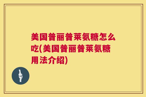 美国普丽普莱氨糖怎么吃(美国普丽普莱氨糖用法介绍)