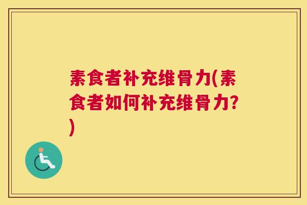 素食者补充维骨力(素食者如何补充维骨力？)