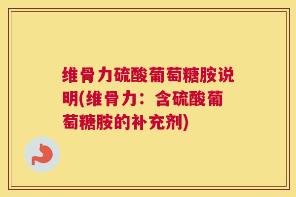 维骨力硫酸葡萄糖胺说明(维骨力：含硫酸葡萄糖胺的补充剂)