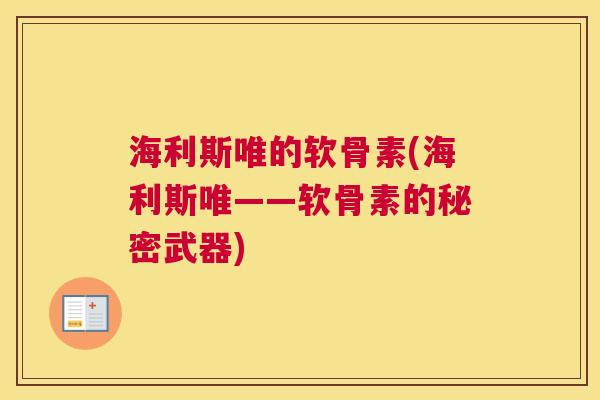 海利斯唯的软骨素(海利斯唯——软骨素的秘密武器)